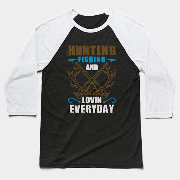 Hunting Fishing and Lovin Everyday Shirt - Fishing and Hunting Lover Shirt - Fisherman and Hunter Gift Baseball T-Shirt by RRADesign